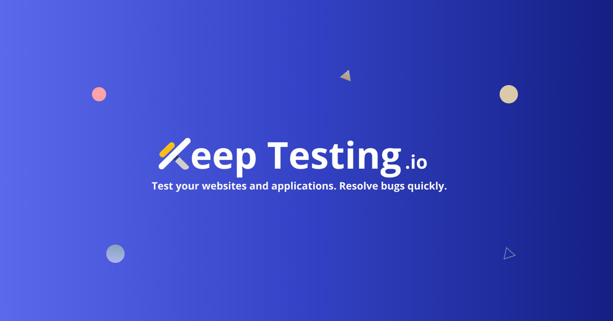 Keep Testing Test your websites and applications. Resolve bugs quickly.